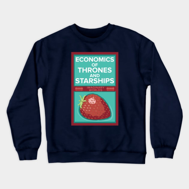 Imaginary Worlds - Economics of Thrones and Starships Crewneck Sweatshirt by jacksos